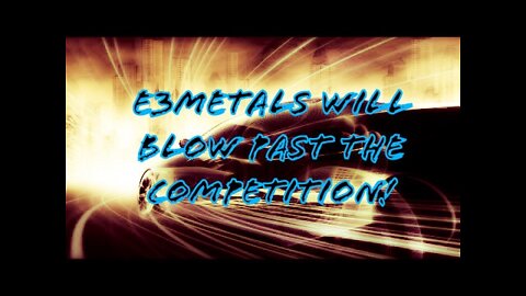 E3Metals has the potential to blow away the competition.