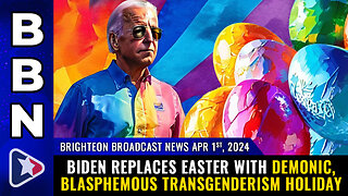 BBN, April 1, 2024 – Biden replaces EASTER with demonic, blasphemous transgenderism holiday