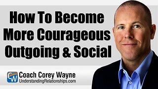 How To Become More Courageous, Outgoing & Social