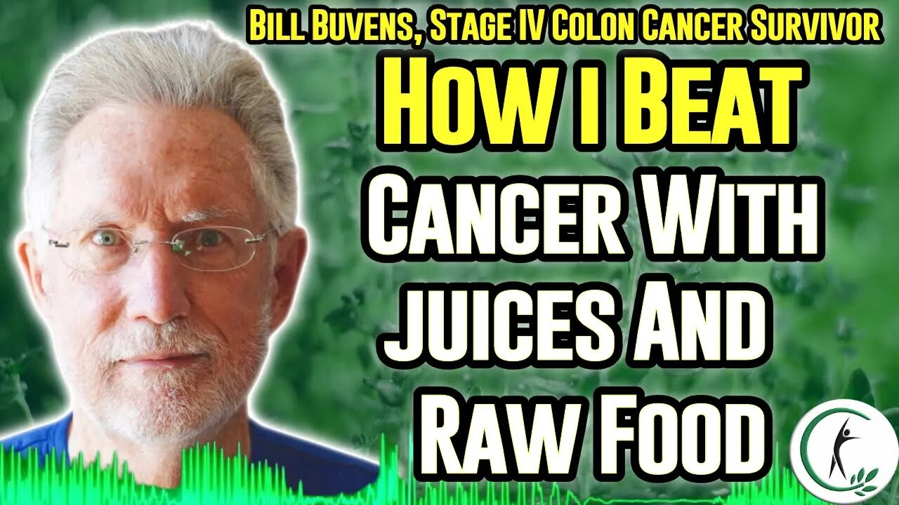 Cancer Survivor Bill Buvens How To Fight Cancer With Green Juice