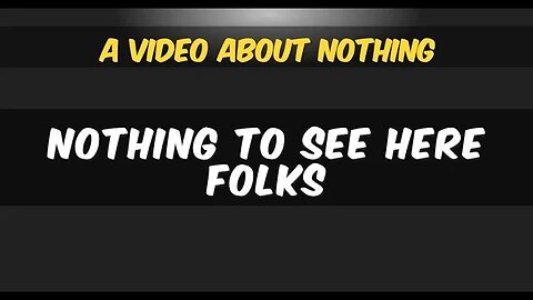 A Video About Nothing...