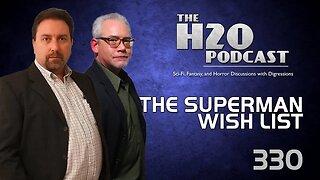 The H2O Podcast 330: The Superman Wish List