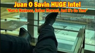 Juan O Savin HUGE Intel 03.16.24: "March Madness, Esther Moment, And It's Go Time"