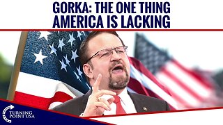 Gorka: The One Thing America is Lacking