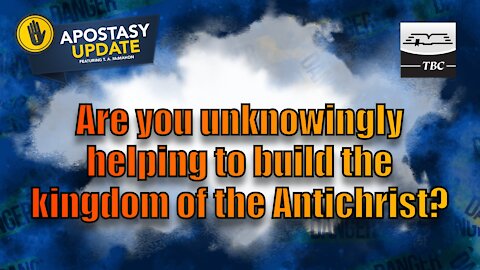 Are You Unknowingly Helping To Build The Kingdom Of The Antichrist?