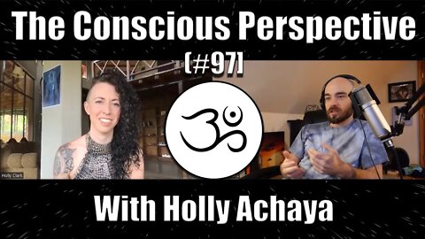 The Conscious Perspective [#97] with Holly Achaya