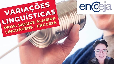 VARIAÇÕES LINGUÍSTICAS - Prof. Sasuke Almeida - Linguagens - ENCCEJA