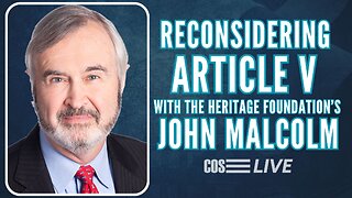 COS Live! Ep. 269: John Malcolm of the Heritage Foundation on Article V Convention Simulation
