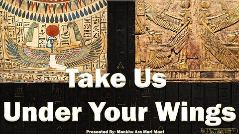 Take Us Under Your Wings - Presentation By: Menkhu Ara Meri Maat - Teachings of Ma'at