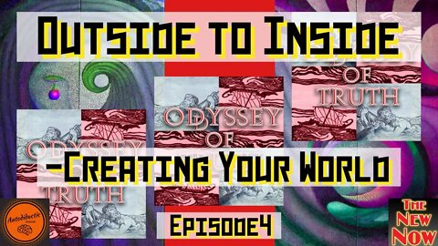 Creating Your World - Outside to Inside. Oddyssey of Truth Ep 4