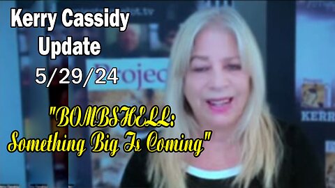Kerry Cassidy Update Today May 29: "BOMBSHELL: Something Big Is Coming"