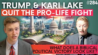Episode 284: Trump & Kari Lake QUIT the Pro-Life Fight + Defining a Biblical Political Victory
