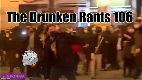 The Drunken rants 106