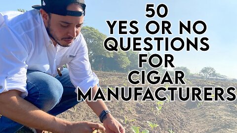 50 Yes or No Questions for Cigar Manufacturers