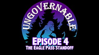 TreeWalker's Ungovernable Episode 4 The Eagle Pass Standoff