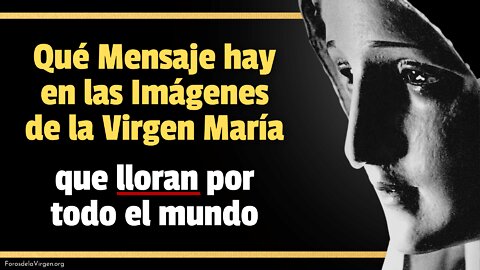 Qué Mensaje hay en las Imágenes de la Virgen María que lloran por todo el mundo