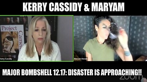 Kerry Cassidy & Maryam: Major Bombshell 12.17: Disaster Is Approaching!!
