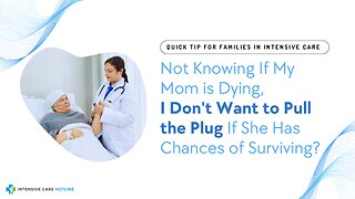 Not Knowing If My Mom is Dying, I Don't Want to Pull the Plug If She Has Chances of Surviving?