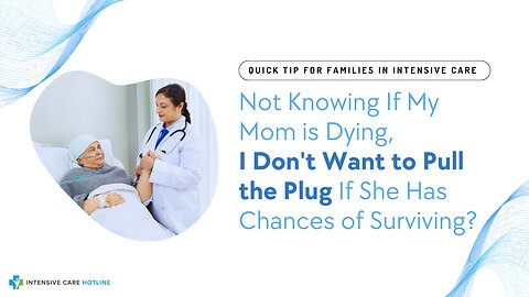 Not Knowing If My Mom is Dying, I Don't Want to Pull the Plug If She Has Chances of Surviving?