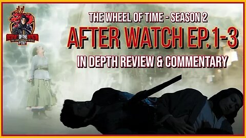 The Wheel of Time Season 2 Ep. 1 - 3 After Watch Review and Commentary! Spoilers!