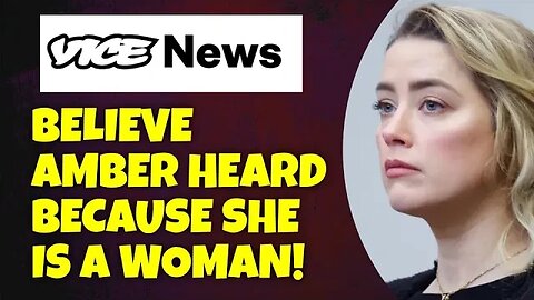 Vice Media believes Amber Heard over Facts.