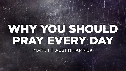 Why You Should Pray Every Day | Mark 1 | Austin Hamrick