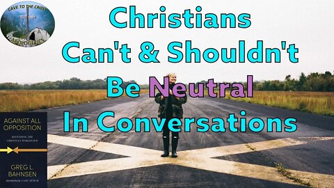 Christians Can't & Shouldn't Be Neutral In Conversations
