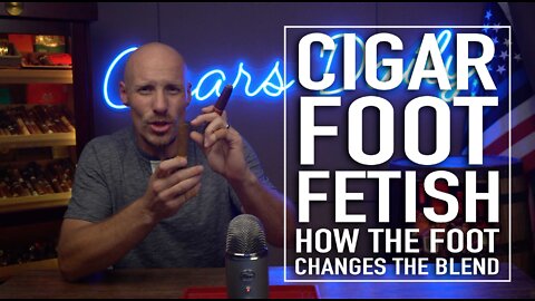 Cigar Foot Fetish | How The Foot Changes The Blend