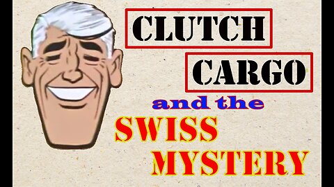 Clutch Cargo - Swiss Mystery