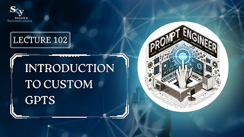 102. Introduction to Custom GPTs | Skyhighes | Prompt Engineering