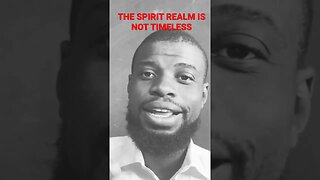 The Spirit Realm has a time that it works with it is not timeless