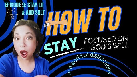 How to Stay Focused on God's Will in a World of Distractions | 9: Stay Lit & Add Salt