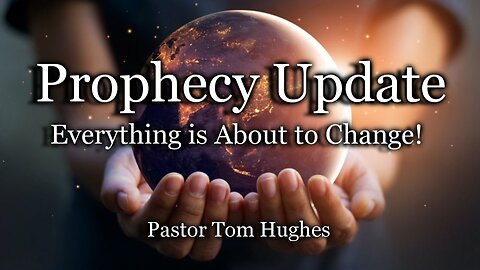 Prophecy Update: Everything Is About to Change!