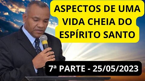 ASPECTOS DE UMA VIDA CHEIA DO ESPÍRITO SANTO - 7ª PARTE