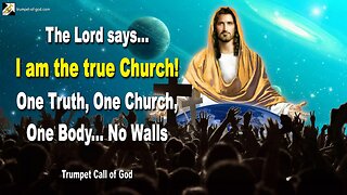 I am the true Church!… One Truth, One Church, One Body… No Walls 🎺 Trumpet Call of God