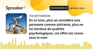 En ce sens, plus on considère une personne comme attirante, plus on lui attribue de qualités psychol