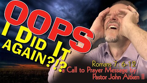EP154 - OOPS, I DID IT AGAIN!?! - Romans 7: 6-12 - Call to Prayer