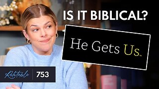 'He Gets Us': The Good, the Bad & the Unbiblical | Ep 753