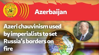 Azeri chauvinism used by imperialists to set Russia’s borders on fire