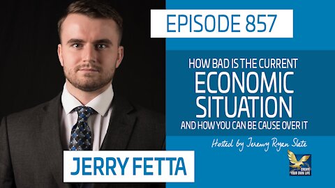 How Bad is the Current Economic Situation and How You Can Be Cause Over it | Jerry Fetta