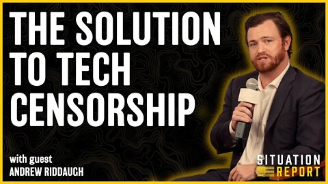 The Solution to Big Tech Censorship with Andrew Riddaugh | Situation Report