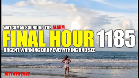 FINAL HOUR 1185 - URGENT WARNING DROP EVERYTHING AND SEE - WATCHMAN SOUNDING THE ALARM