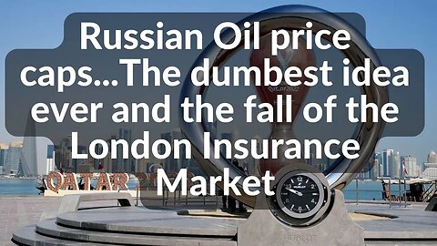 Russian Oil price caps...The dumbest idea ever and the fall of the Londons Insurance Market