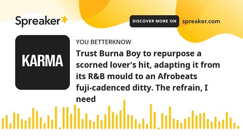 Trust Burna Boy to repurpose a scorned lover's hit, adapting it from its R&B mould to an Afrobeats f