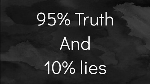 95% truth and 10% lies