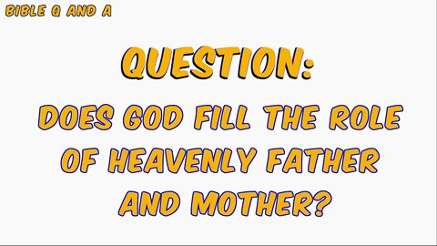 Does God fill the role of Heavenly Father AND Mother?