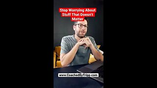 Stop Worrying About Stuff That Doesn’t Matter…