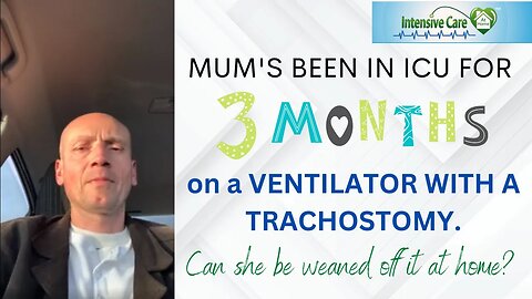 Mum’s Been in ICU for 3 Months on a Ventilator with Trache. Can She be Weaned Off it at Home?