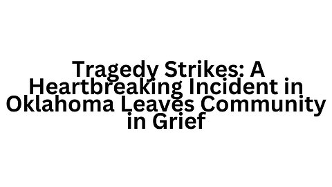 Tragedy Strikes: A Heartbreaking Incident in Oklahoma Leaves Community in Grief