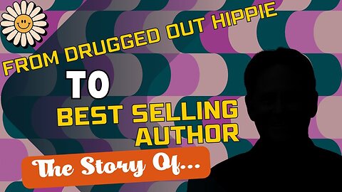 From Drugged Out Hippie to Best Selling Author! | The Story Of...